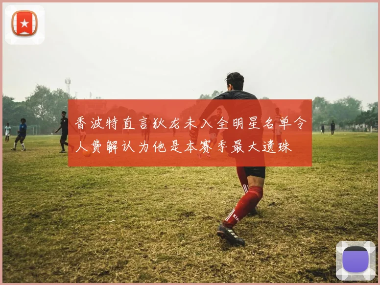 香波特直言狄龙未入全明星名单令人费解认为他是本赛季最大遗珠